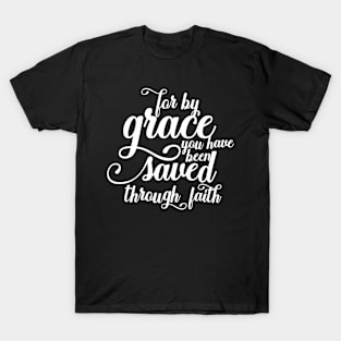 For By Grace You Have Been Saved Through Faith T-Shirt